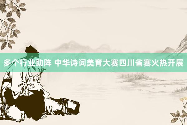 多个行业助阵 中华诗词美育大赛四川省赛火热开展
