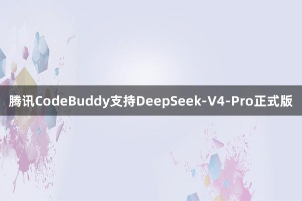 腾讯CodeBuddy支持DeepSeek-V4-Pro正式版