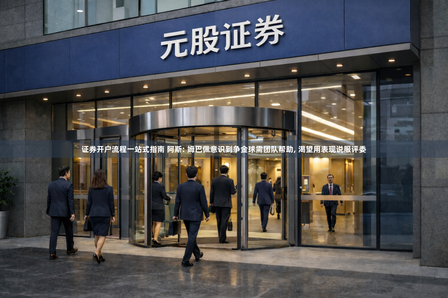 证券开户流程一站式指南 阿斯: 姆巴佩意识到争金球需团队帮助, 渴望用表现说服评委