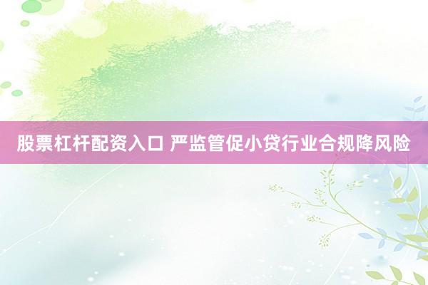 股票杠杆配资入口 严监管促小贷行业合规降风险
