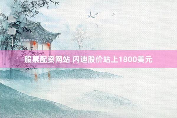 股票配资网站 闪迪股价站上1800美元