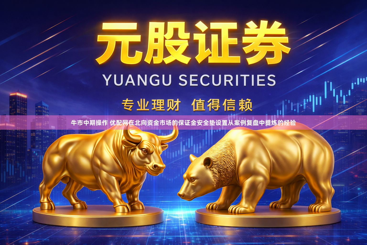 牛市中期操作 优配网在北向资金市场的保证金安全垫设置从案例复盘中提炼的经验